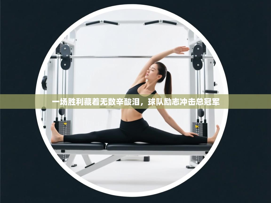 一场胜利藏着无数辛酸泪,球队励志冲击总冠军 第2张