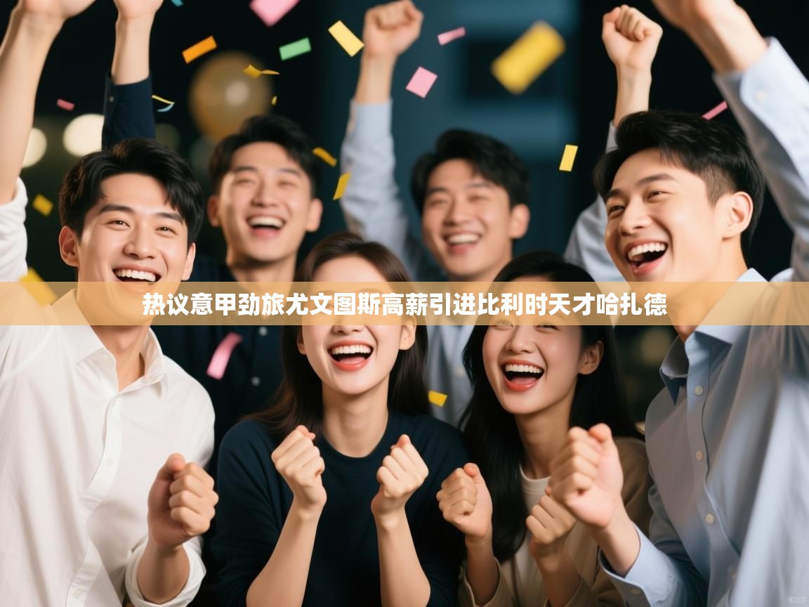 热议意甲劲旅尤文图斯高薪引进比利时天才哈扎德  第1张