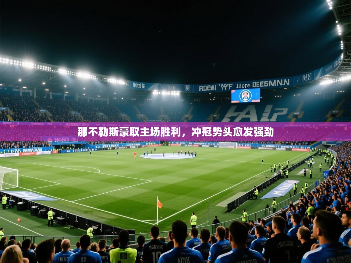 那不勒斯豪取主场胜利,冲冠势头愈发强劲 第1张