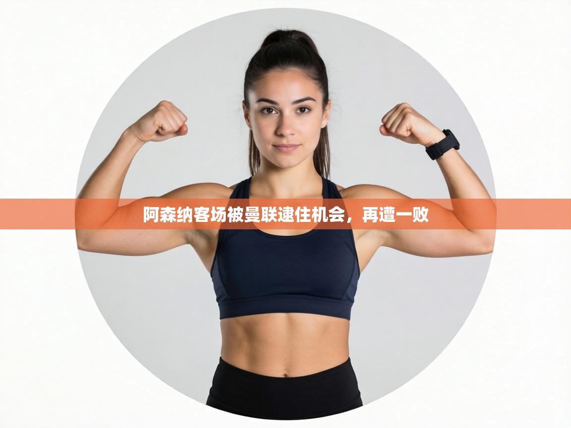 阿森纳客场被曼联逮住机会，再遭一败  第1张